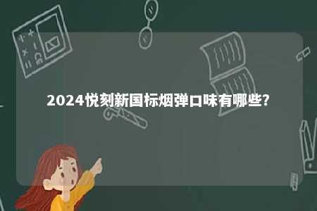2024悦刻新国标烟弹口味有哪些？ 